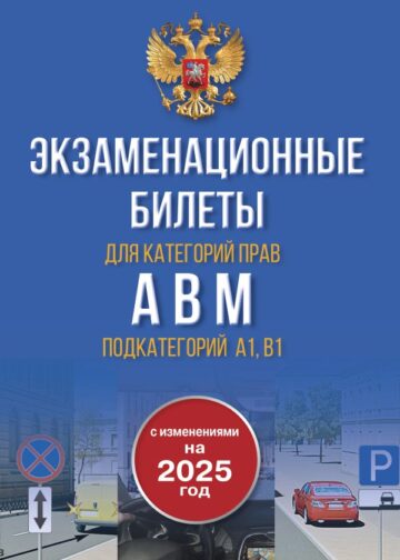 Экзаменационные билеты для категорий прав А, В, М и подкатегорий А1 и В1. С изменениями на 2025 год. Новые вопросы и варианты ответов