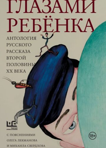 Глазами ребенка. Антология русского рассказа второй половины ХХ века с пояснениями Олега Лекманова и Михаила Свердлова