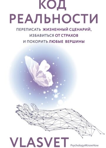 Код реальности. Переписать жизненный сценарий, избавиться от страхов и покорить любые вершины