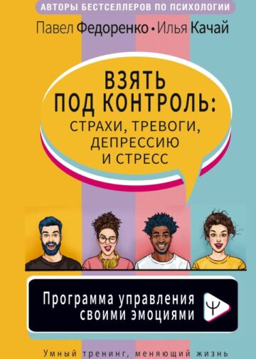 Взять под контроль: страхи, тревоги, депрессию и стресс. Программа управления своими эмоциями