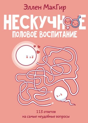 Нескучное половое воспитание. 113 ответов на самые неудобные вопросы