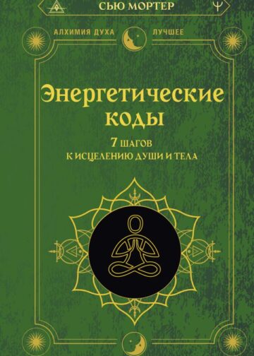 Энергетические коды. 7 шагов к исцелению души и тела