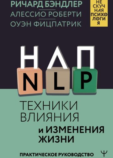 НЛП. Техники влияния и изменения жизни. Практическое руководство