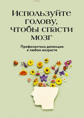 Используйте голову, чтобы спасти мозг. Профилактика деменции в любом возрасте