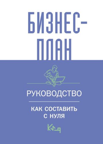 Бизнес-план. Руководство как составить с нуля