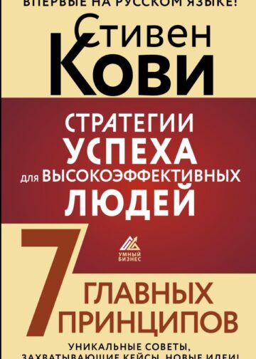 Стратегии успеха для высокоэффективных людей. 7 главных принципов. Уникальные советы, захватывающие кейсы, новые идеи!