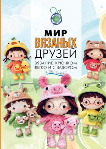 Мир вязаных друзей. Вязание крючком легко и с задором