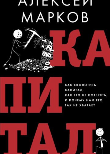 Капитал. Как сколотить капитал, как его не потерять и почему нам его так не хватает