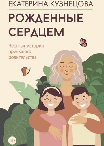 Рожденные сердцем. Честная история приемного родительства