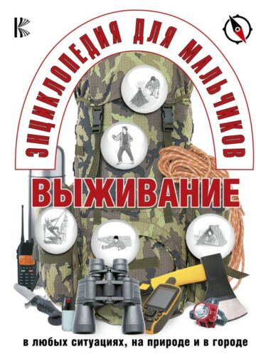 Энциклопедия для мальчиков. Выживание в любых ситуациях, на природе и в городе