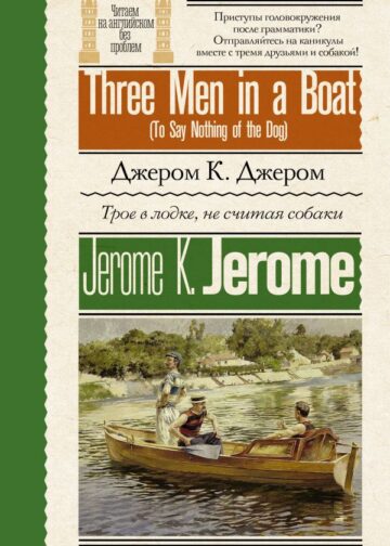Трое в лодке, не считая собаки = Three Men in a Boat (To Say Nothing of the Dog)