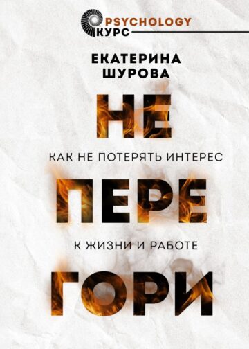 Не перегори. Как не потерять интерес к жизни и работе