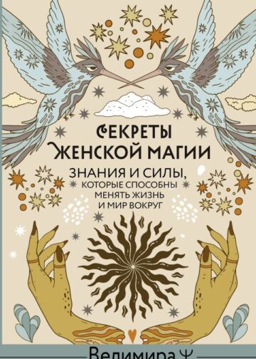 Секреты женской магии. Знания и силы, которые способны менять жизнь и мир вокруг