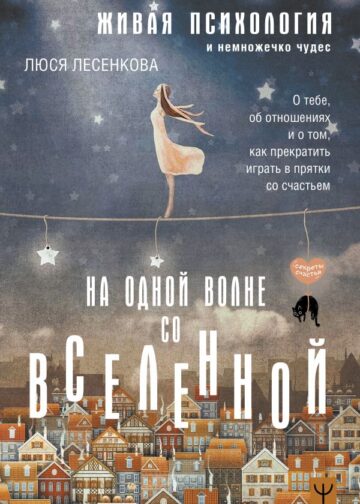 На одной волне со Вселенной. Живая психология и немножечко чудес. О тебе, об отношениях и о том, как прекратить играть в прятки со счастьем
