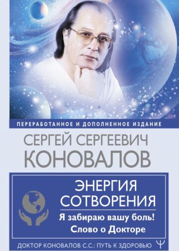 Энергия Сотворения. Я забираю вашу боль! Слово о Докторе. Переработанное и дополненное издание