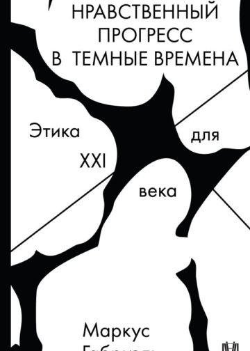 Нравственный прогресс в темные времена. Этика для XXI века
