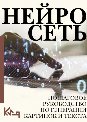 Нейросеть. Пошаговое руководство по генерации картинок и текста