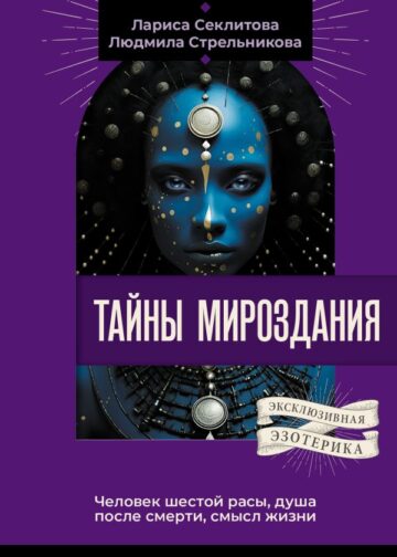 Тайны мироздания. Человек шестой расы, душа после смерти, смысл жизни