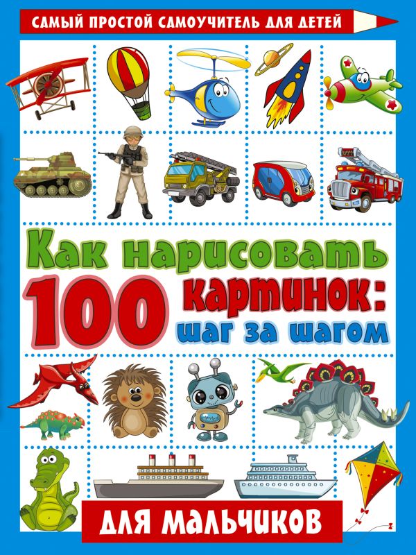 Как нарисовать 100 картинок для мальчиков: шаг за шагом