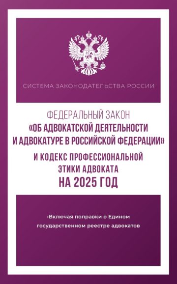 Федеральный закон "Об адвокатской деятельности и адвокатуре в Российской Федерации" и "Кодекс профессиональной этики адвоката" на 2025 год