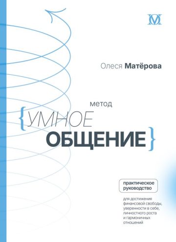 Метод «Умное общение»: практическое руководство для достижения финансовой свободы, уверенности в себе, личностного роста и гармоничных отношений