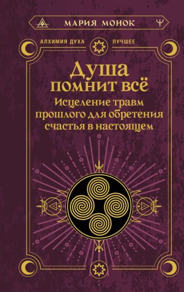 Душа помнит всё. Исцеление травм прошлого для обретения счастья в настоящем